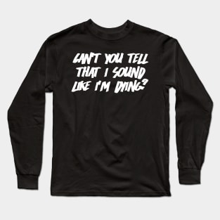 Can't You Tell That I Sound Like I'm Dying? (Black) Long Sleeve T-Shirt